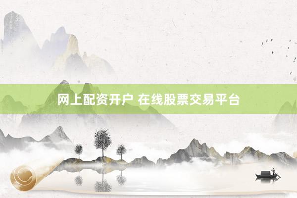 网上配资开户 在线股票交易平台