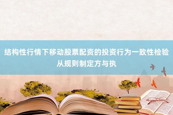 结构性行情下移动股票配资的投资行为一致性检验从规则制定方与执